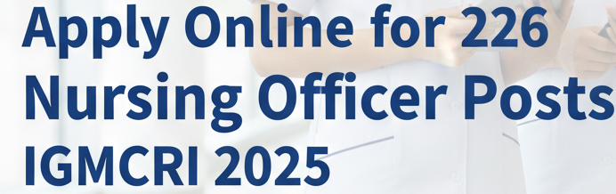 IGMCRI Nursing Officer Recruitment 2025 Apply Online for 226 Posts