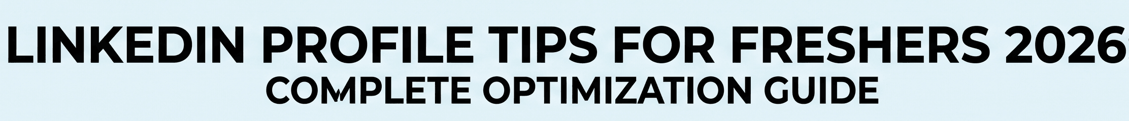 LinkedIn Profile Tips for Freshers 2026 — Complete Optimization Guide to Get Noticed by Recruiters in India