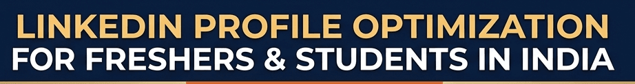 LinkedIn Profile Optimization for Freshers and Students in India